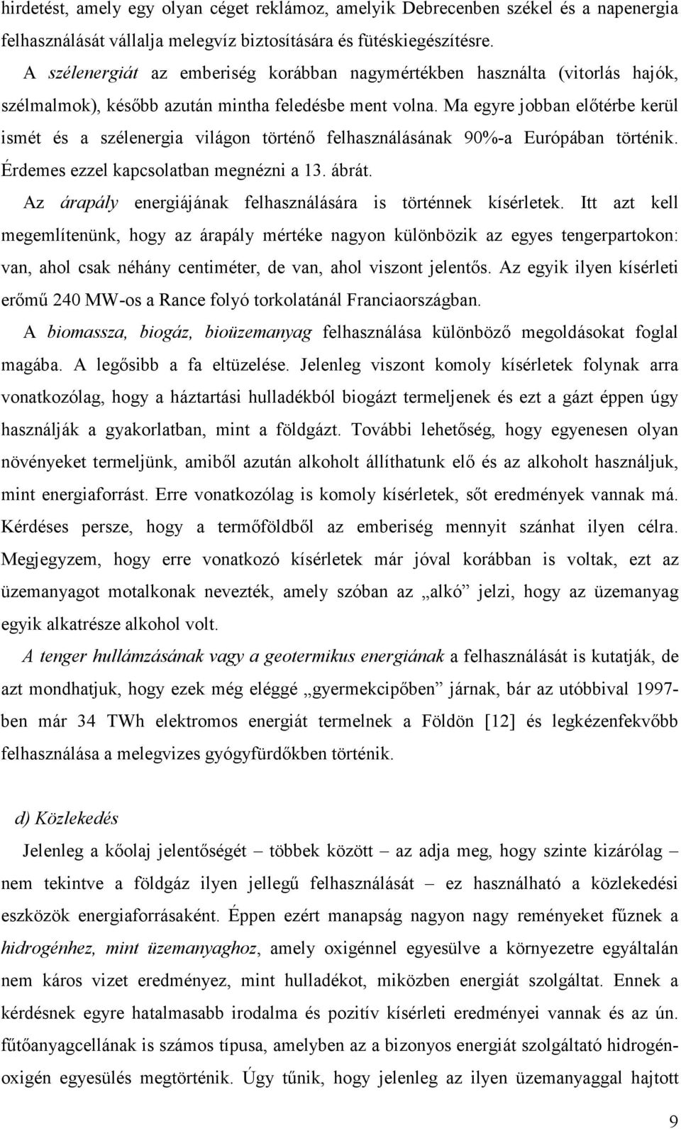 Ma egyre jobban elıtérbe kerül ismét és a szélenergia világon történı felhasználásának 90%-a Európában történik. Érdemes ezzel kapcsolatban megnézni a 13. ábrát.