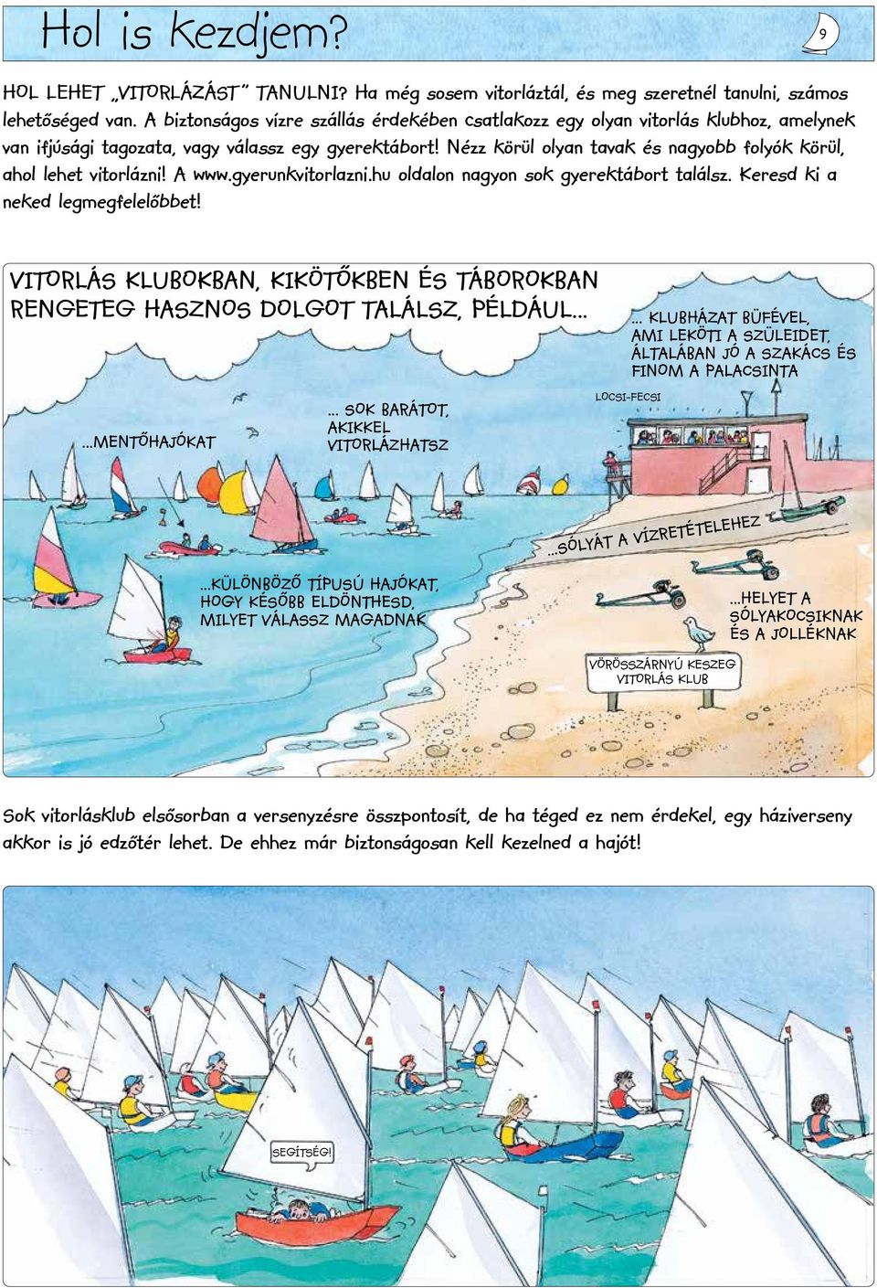 Nézz körül olyan tavak és nagyobb folyók körül, ahol lehet vitorlázni! A www.gyerunkvitorlazni.hu oldalon nagyon sok gyerektábort találsz. Keresd ki a neked legmegfelelőbbet!
