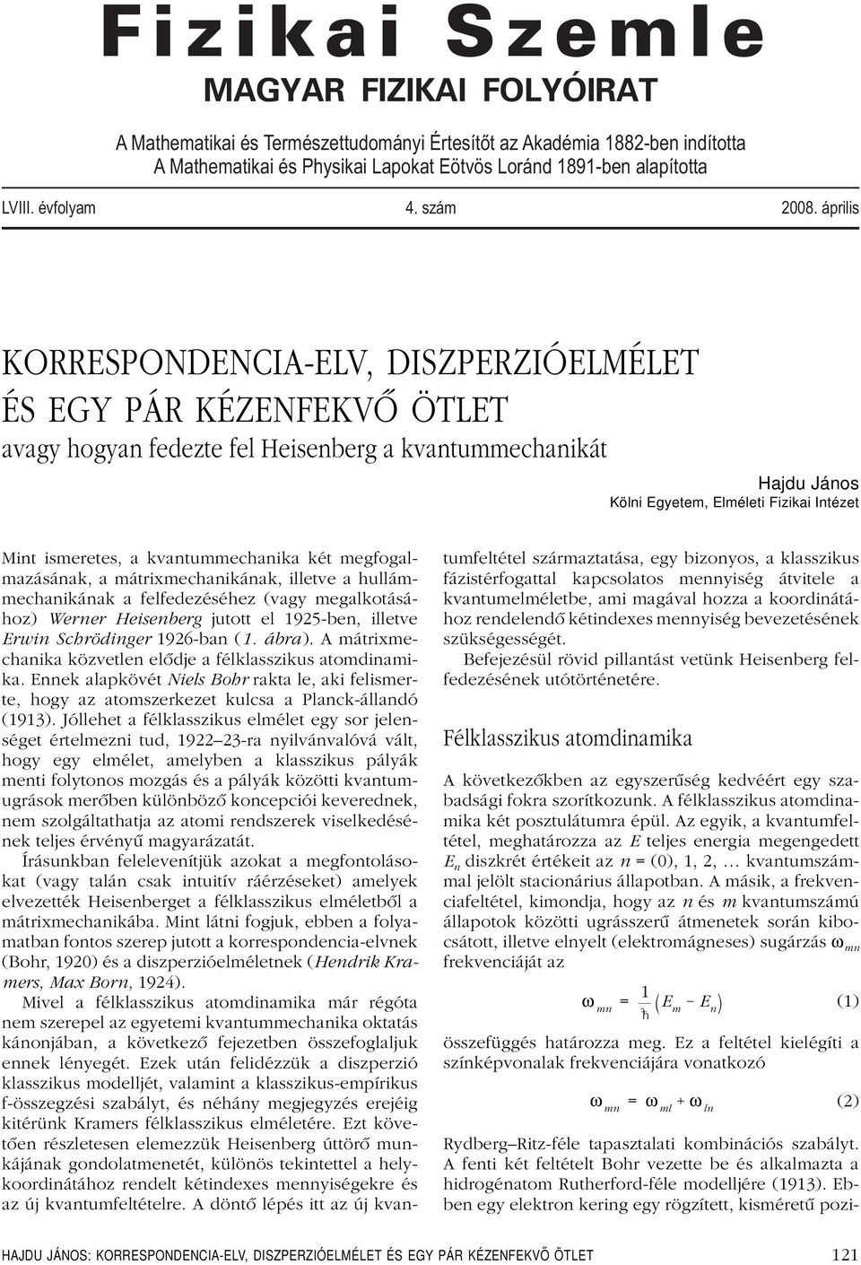 április KORRESPONDENCIA-ELV, DISZPERZIÓELMÉLET ÉS EGY PÁR KÉZENFEKVÔ ÖTLET avagy hogyan fedezte fel Heisenberg a kvantummechanikát Hajdu János Kölni Egyetem, Elméleti Fizikai Intézet Mint ismeretes,