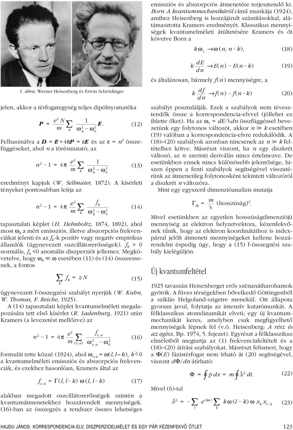 Werner Heisenberg és Erwin Schrödinger jelen, akkor a térfogategység teljes dipólnyomatéka P = e 2 N 1 E.