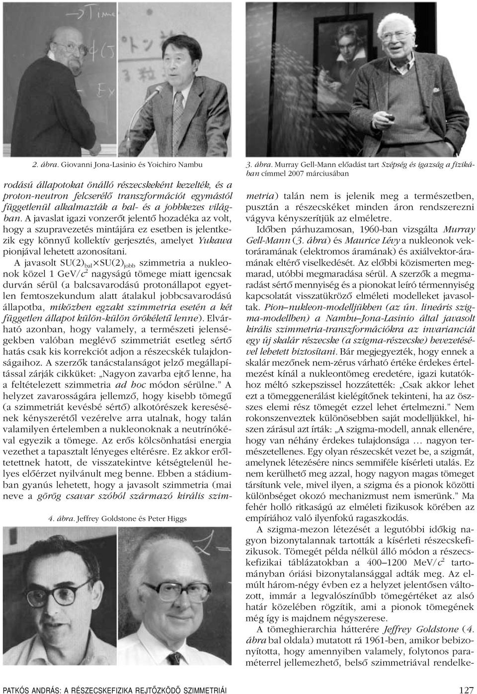 Murray Gell-Mann elôadást tart Szépség és igazság a fizikában címmel2007 márciusában rodású állapotokat önálló részecskeként kezelték, és a proton-neutron felcserélôtranszformációt egymástól metria)