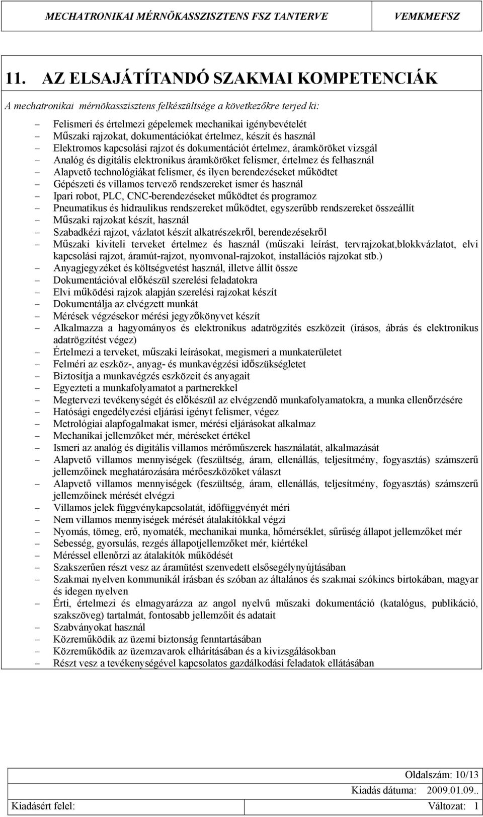 Alapvető technológiákat felismer, és ilyen berendezéseket működtet Gépészeti és villamos tervező rendszereket ismer és használ Ipari robot, PLC, CNC-berendezéseket működtet és programoz Pneumatikus