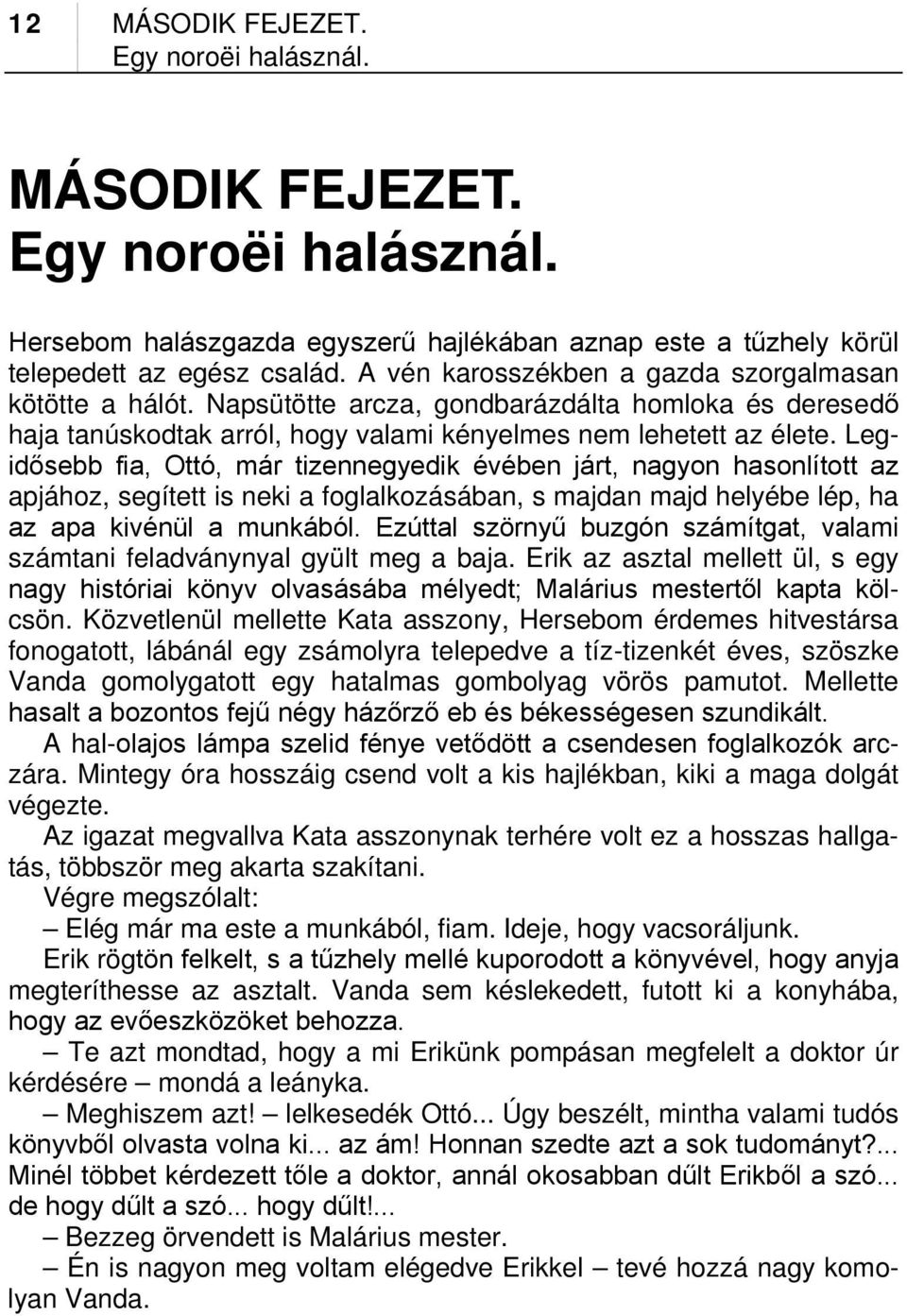 Legidősebb fia, Ottó, már tizennegyedik évében járt, nagyon hasonlított az apjához, segített is neki a foglalkozásában, s majdan majd helyébe lép, ha az apa kivénül a munkából.