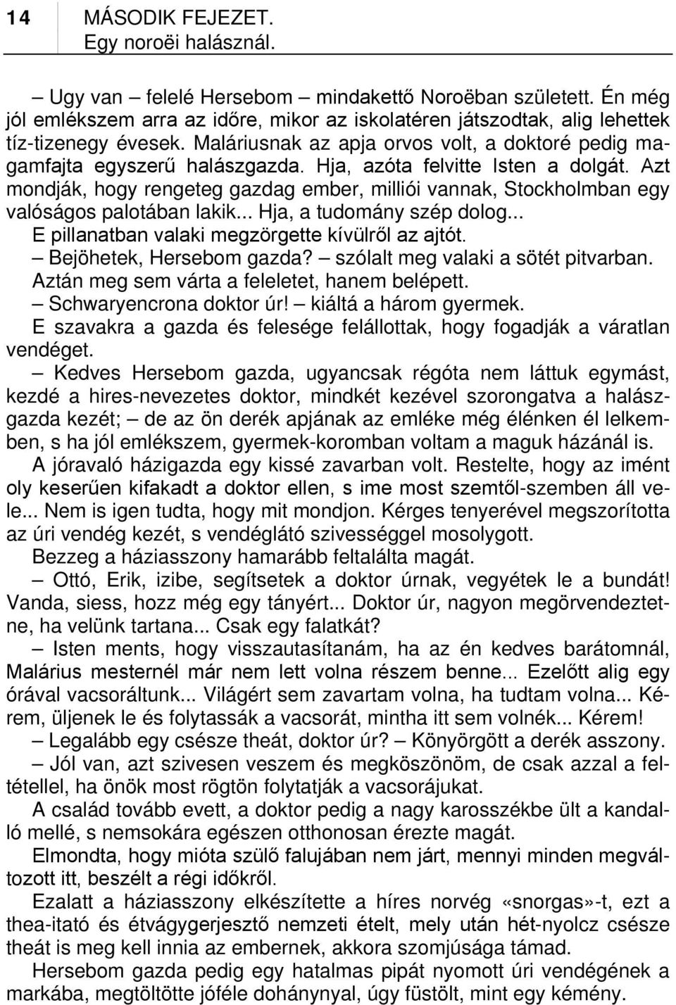 Azt mondják, hogy rengeteg gazdag ember, milliói vannak, Stockholmban egy valóságos palotában lakik... Hja, a tudomány szép dolog... E pillanatban valaki megzörgette kívülről az ajtót.