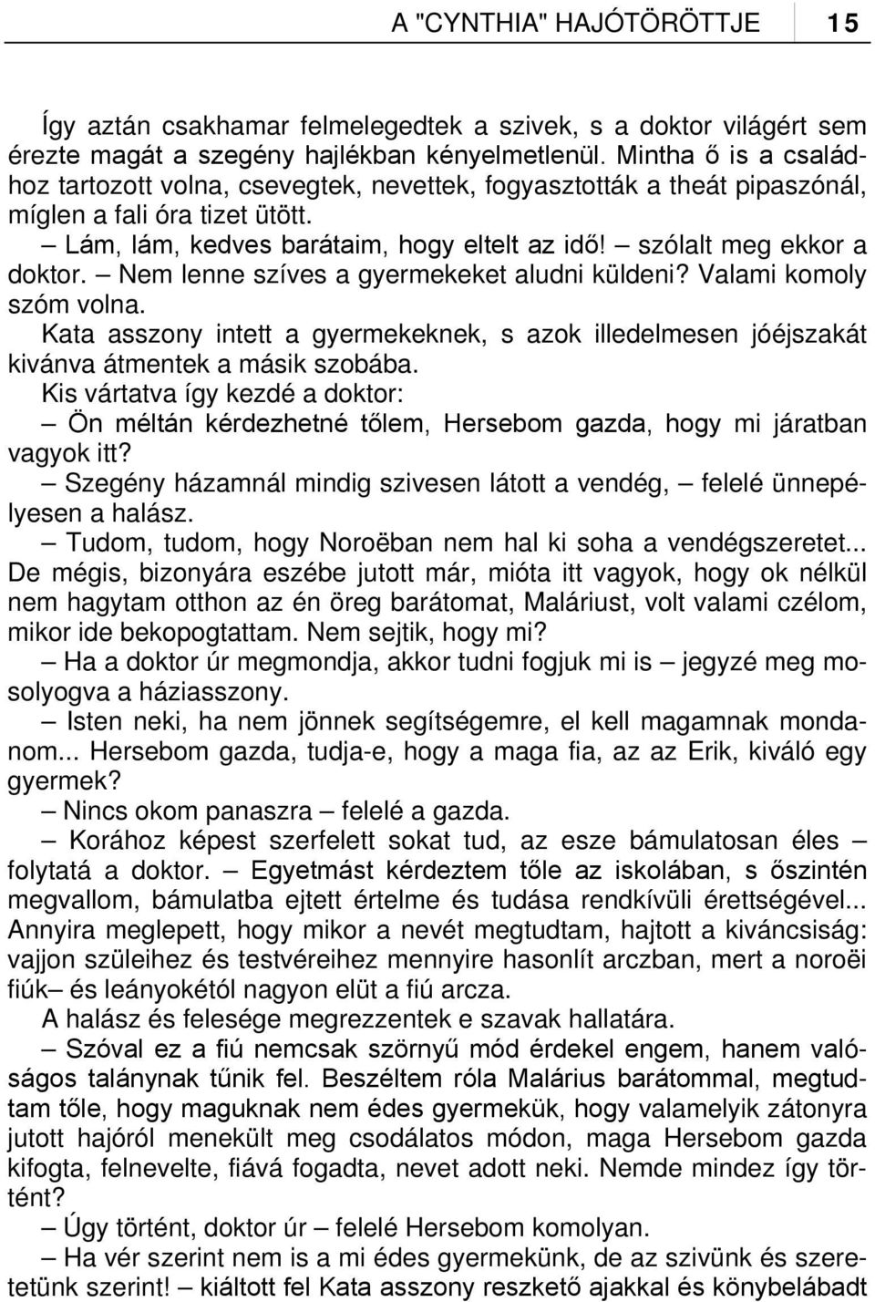 szólalt meg ekkor a doktor. Nem lenne szíves a gyermekeket aludni küldeni? Valami komoly szóm volna.