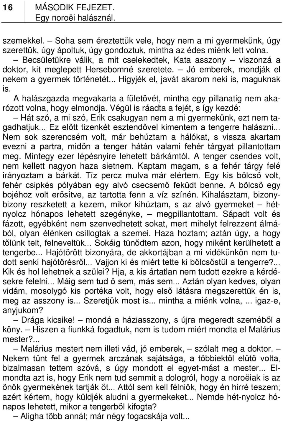 .. Higyjék el, javát akarom neki is, maguknak is. A halászgazda megvakarta a fületövét, mintha egy pillanatig nem akarózott volna, hogy elmondja.