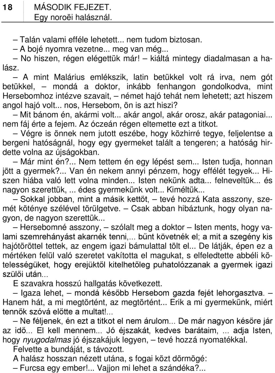 A mint Malárius emlékszik, latin betükkel volt rá irva, nem gót betükkel, mondá a doktor, inkább fenhangon gondolkodva, mint Hersebomhoz intézve szavait, német hajó tehát nem lehetett; azt hiszem