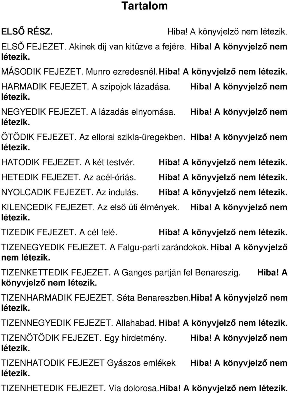 A két testvér. Hiba! A könyvjelző nem létezik. HETEDIK FEJEZET. Az acél-óriás. Hiba! A könyvjelző nem létezik. NYOLCADIK FEJEZET. Az indulás. Hiba! A könyvjelző nem létezik. KILENCEDIK FEJEZET.
