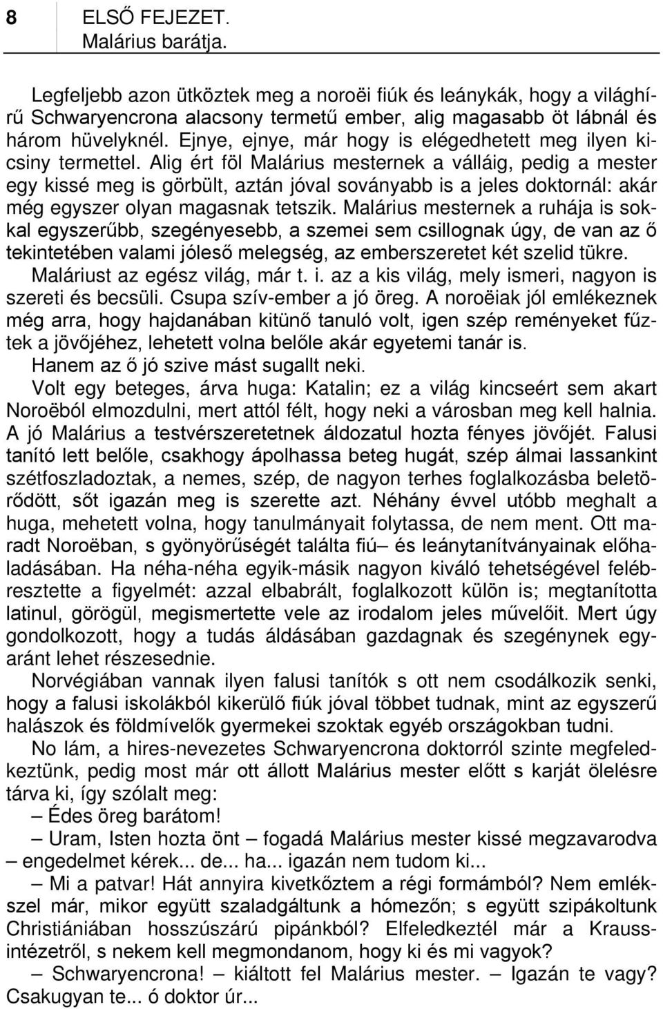 Alig ért föl Malárius mesternek a válláig, pedig a mester egy kissé meg is görbült, aztán jóval soványabb is a jeles doktornál: akár még egyszer olyan magasnak tetszik.