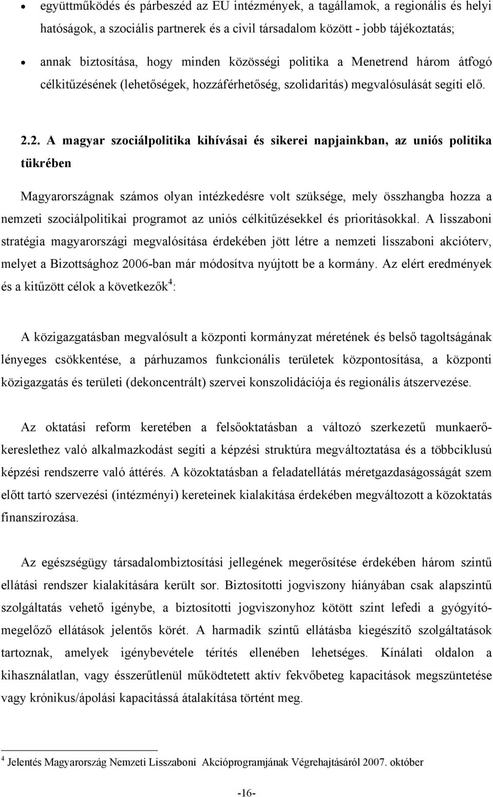 2. A magyar szociálpolitika kihívásai és sikerei napjainkban, az uniós politika tükrében Magyarországnak számos olyan intézkedésre volt szüksége, mely összhangba hozza a nemzeti szociálpolitikai