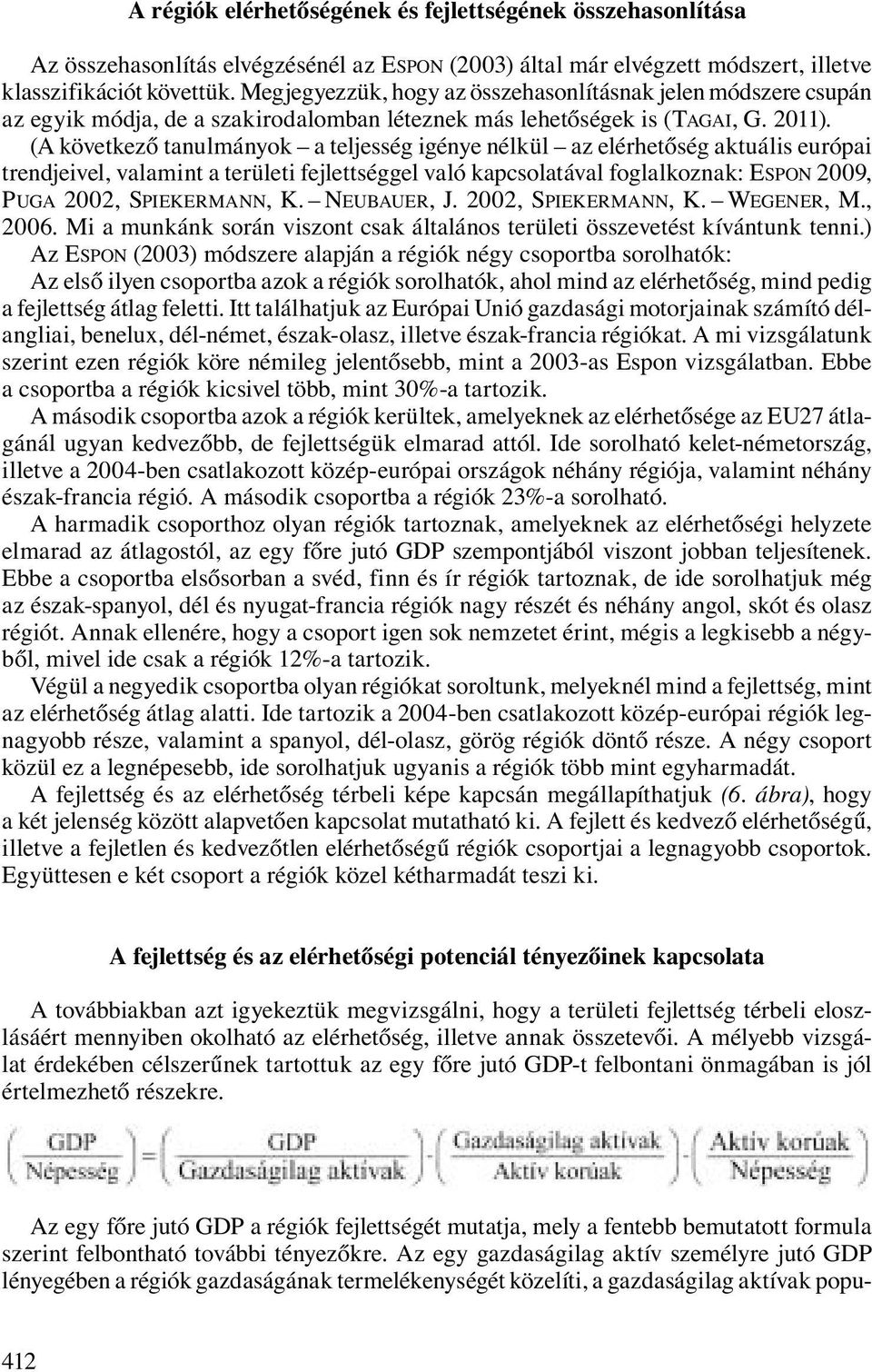 (A következő tanulmányok a teljesség igénye nélkül az elérhetőség aktuális európai trendjeivel, valamint a területi fejlettséggel való kapcsolatával foglalkoznak: ESPON 2009, PUGA 2002, SPIEKERMANN,