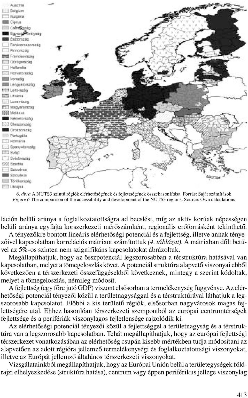 A tényezőkre bontott lineáris elérhetőségi potenciál és a fejlettség, illetve annak tényezőivel kapcsolatban korrelációs mátrixot számítottuk (4. táblázat).