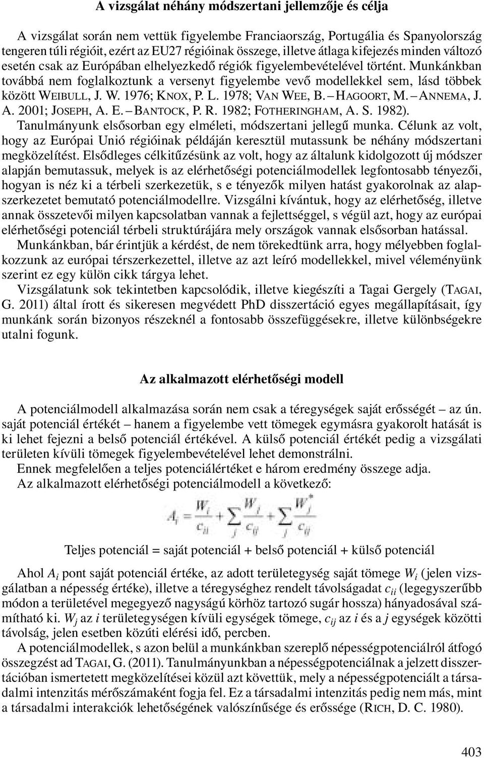 Munkánkban továbbá nem foglalkoztunk a versenyt figyelembe vevő modellekkel sem, lásd többek között WEIBULL, J. W. 1976; KNOX, P. L. 1978; VAN WEE, B. HAGOORT, M. ANNEMA, J. A. 2001; JOSEPH, A. E.