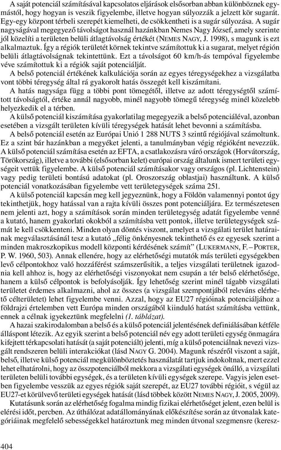 A sugár nagyságával megegyező távolságot használ hazánkban Nemes Nagy József, amely szerinte jól közelíti a területen belüli átlagtávolság értékét (NEMES NAGY, J. 1998), s magunk is ezt alkalmaztuk.