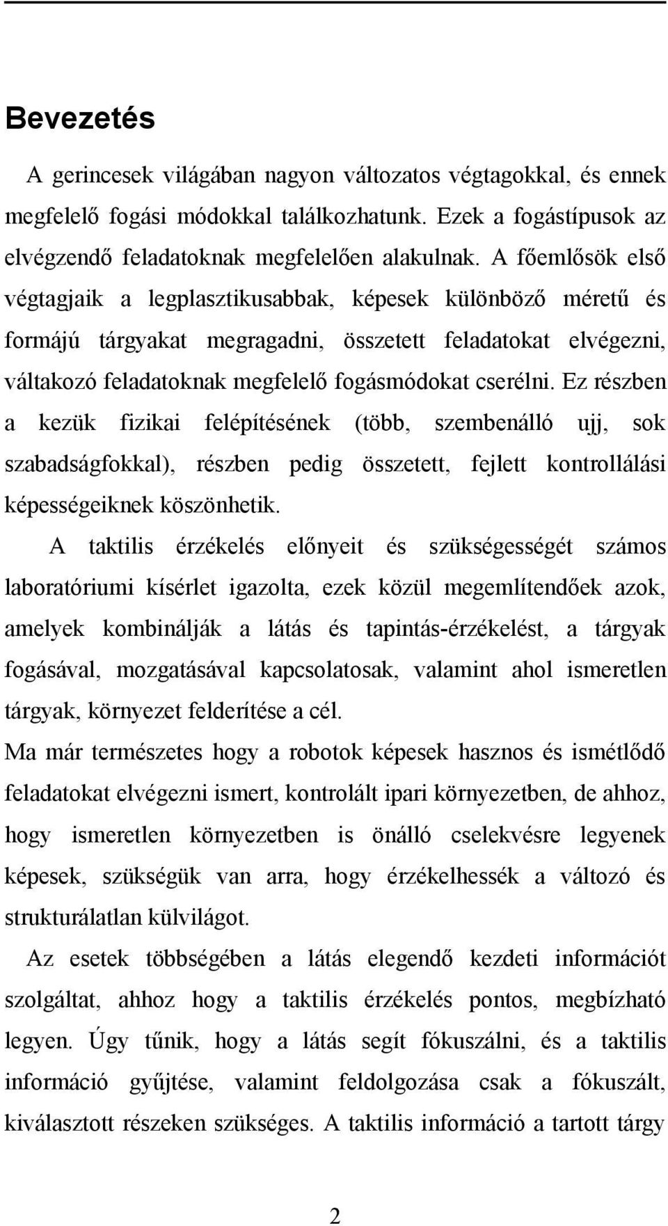 Ez részben a kezük fizikai felépítésének (több, szembenálló ujj, sok szabadságfokkal), részben pedig összetett, fejlett kontrollálási képességeiknek köszönhetik.