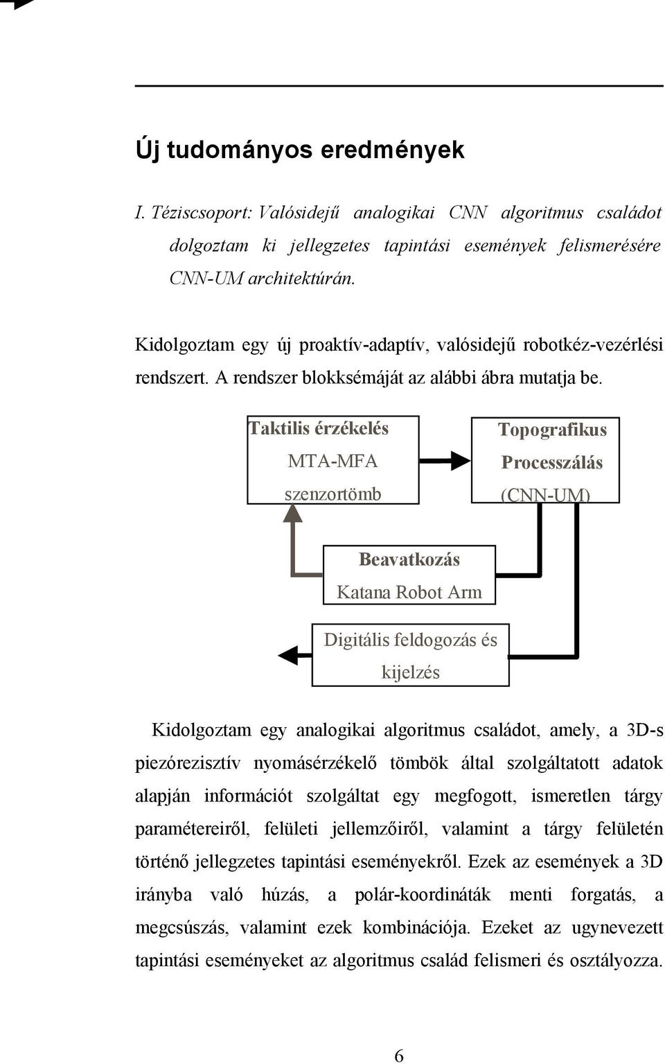 Taktilis érzékelés MTA-MFA szenzortömb Topografikus Processzálás (CNN-UM) Beavatkozás Katana Robot Arm Digitális feldogozás és kijelzés Kidolgoztam egy analogikai algoritmus családot, amely, a 3D-s