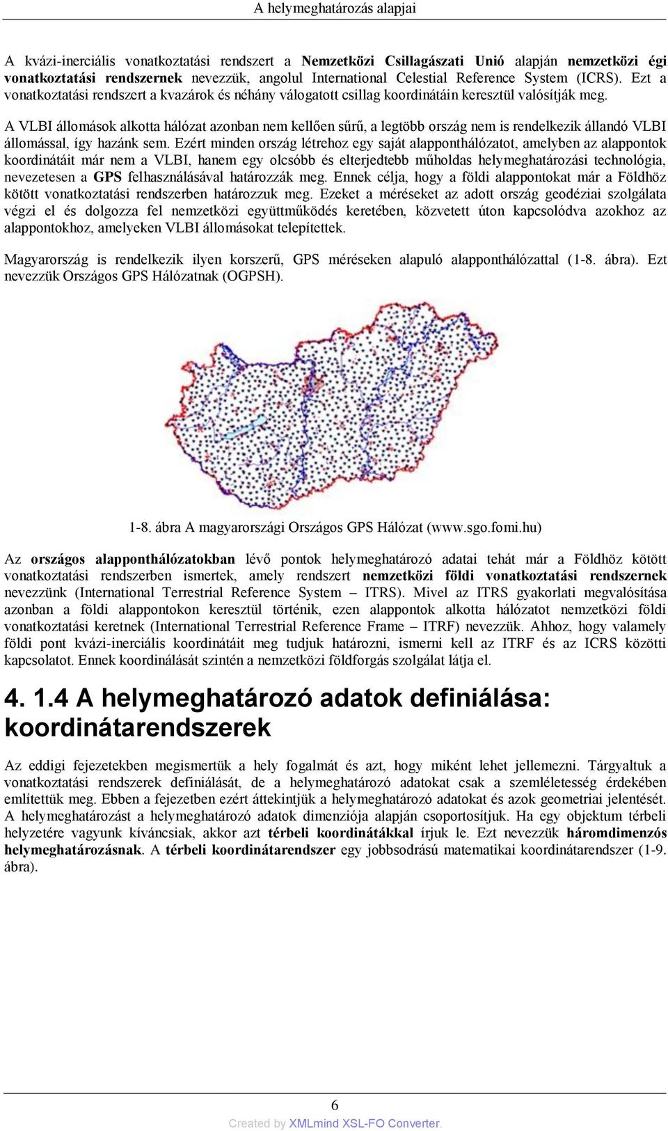 A VLBI állomások alkotta hálózat azonban nem kellően sűrű, a legtöbb ország nem is rendelkezik állandó VLBI állomással, így hazánk sem.