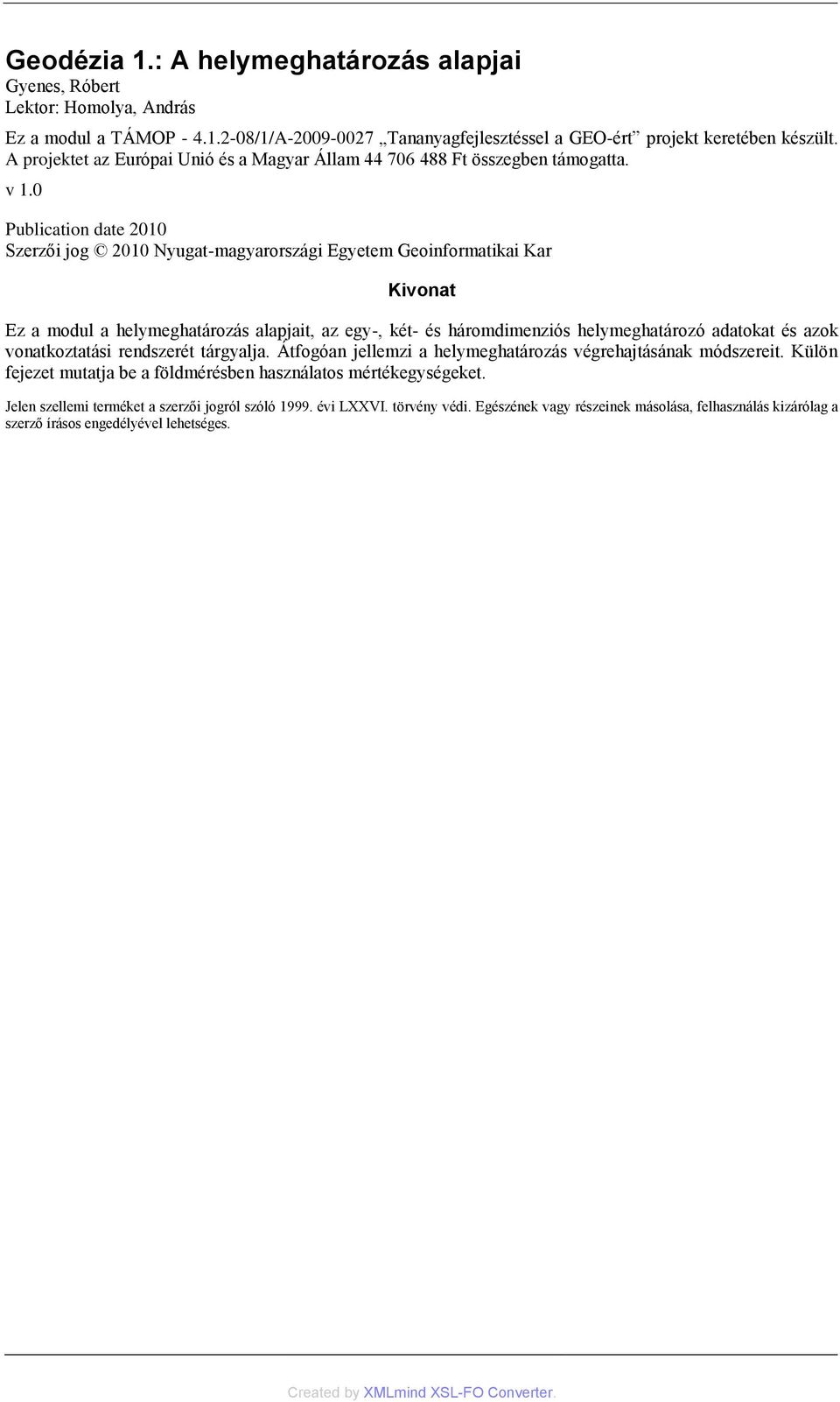 0 Publication date 2010 Szerzői jog 2010 Nyugat-magyarországi Egyetem Geoinformatikai Kar Kivonat Ez a modul a helymeghatározás alapjait, az egy-, két- és háromdimenziós helymeghatározó adatokat és