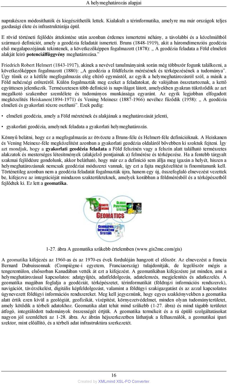 Bruns (1848-1919), akit a háromdimenziós geodézia első megalapozójának tekintenek, a következőképpen fogalmazott (1878): A geodézia feladata a Föld elméleti alakját leíró potenciálfüggvény