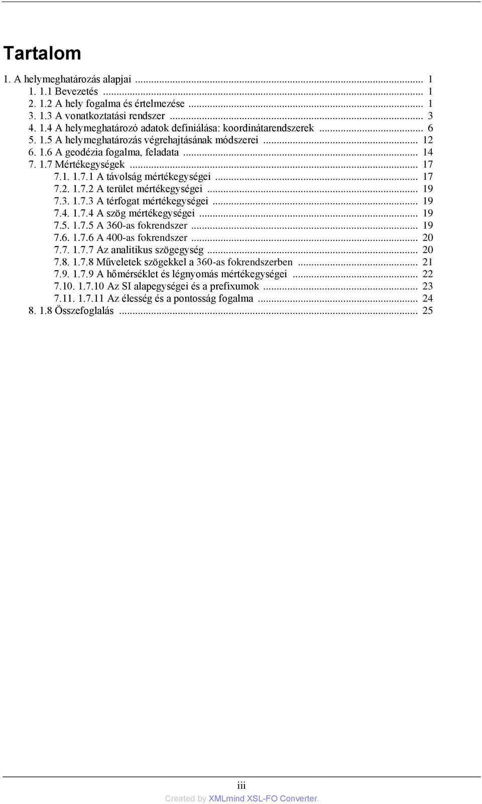 .. 19 7.3. 1.7.3 A térfogat mértékegységei... 19 7.4. 1.7.4 A szög mértékegységei... 19 7.5. 1.7.5 A 360-as fokrendszer... 19 7.6. 1.7.6 A 400-as fokrendszer... 20 7.7. 1.7.7 Az analitikus szögegység.