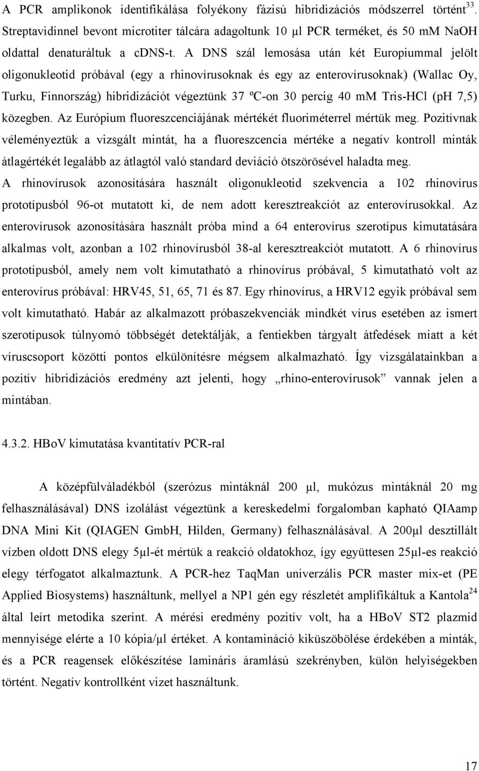 A DNS szál lemosása után két Europiummal jelölt oligonukleotid próbával (egy a rhinovírusoknak és egy az enterovírusoknak) (Wallac Oy, Turku, Finnország) hibridizációt végeztünk 37 ºC-on 30 percig 40