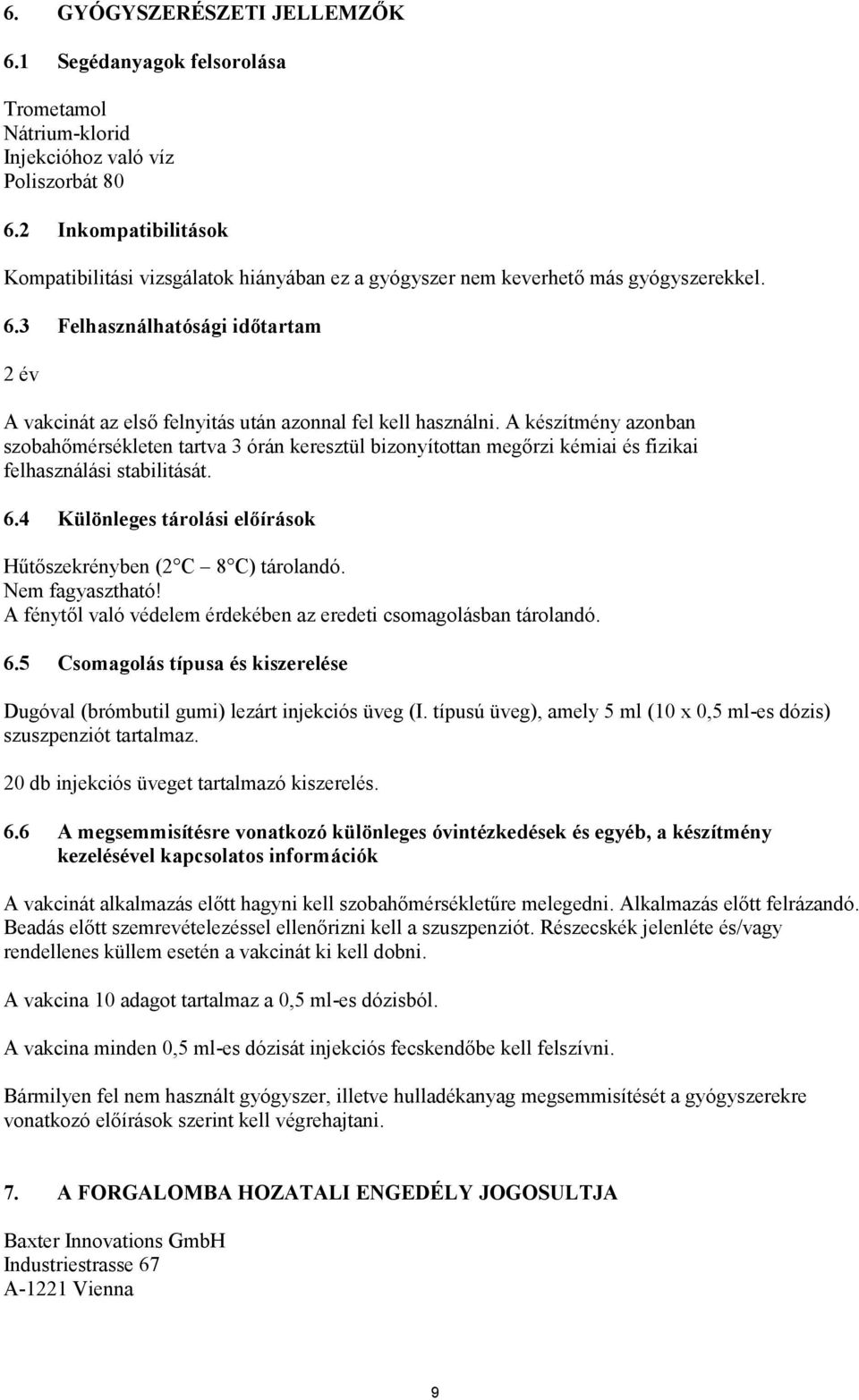 3 Felhasználhatósági időtartam 2 év A vakcinát az első felnyitás után azonnal fel kell használni.