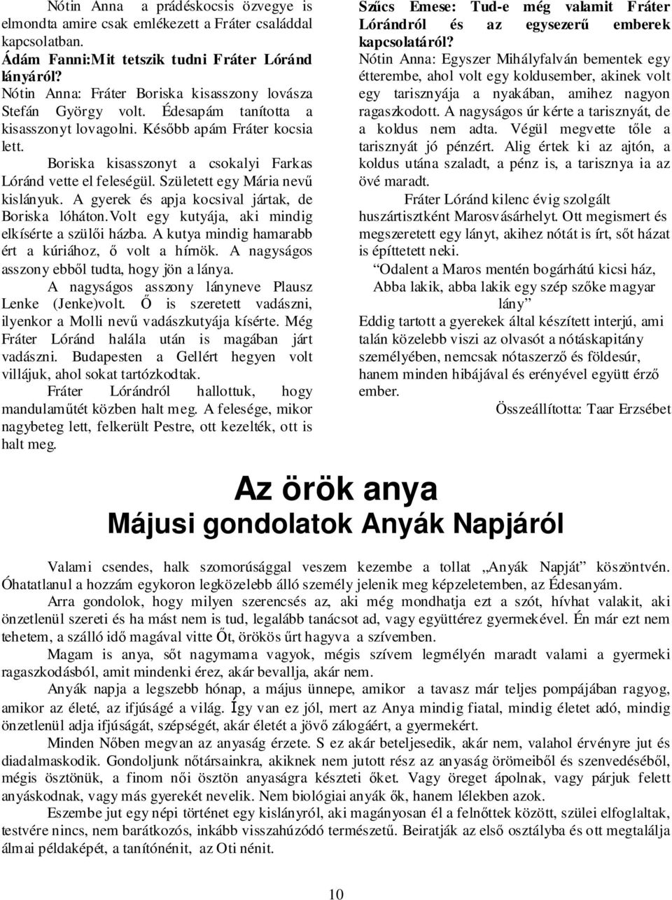 Boriska kisasszonyt a csokalyi Farkas Lóránd vette el feleségül. Született egy Mária nevű kislányuk. A gyerek és apja kocsival jártak, de Boriska lóháton.