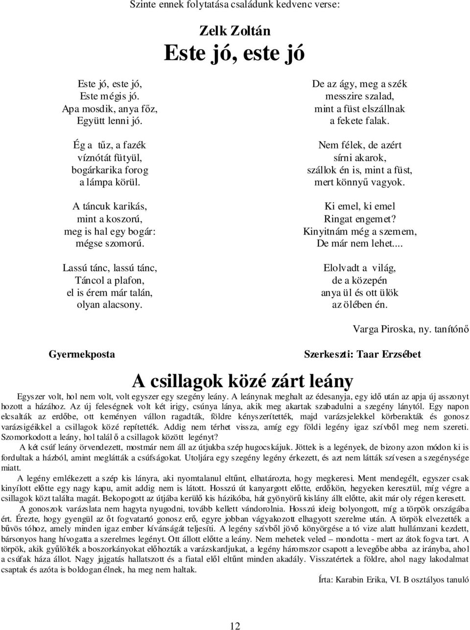 Lassú tánc, lassú tánc, Táncol a plafon, el is érem már talán, olyan alacsony. De az ágy, meg a szék messzire szalad, mint a füst elszállnak a fekete falak.