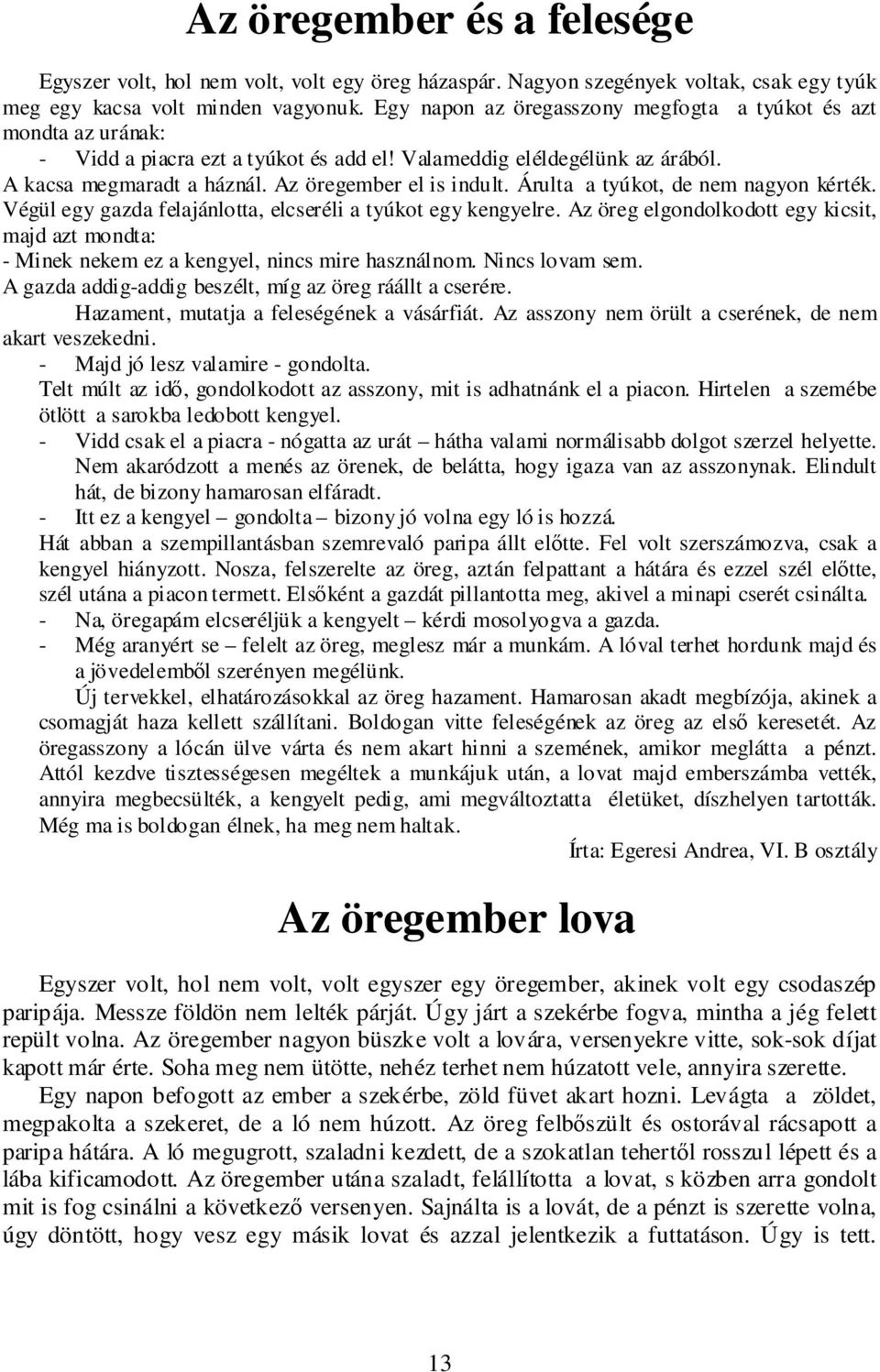 Árulta a tyúkot, de nem nagyon kérték. Végül egy gazda felajánlotta, elcseréli a tyúkot egy kengyelre.