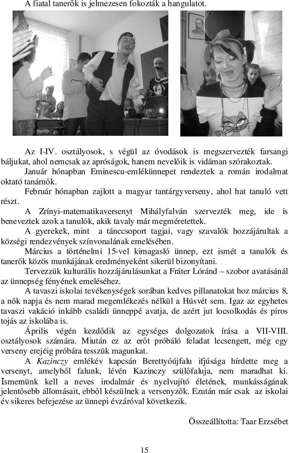 A Zrínyi-matematikaversenyt Mihályfalván szervezték meg, ide is beneveztek azok a tanulók, akik tavaly már megméretettek.
