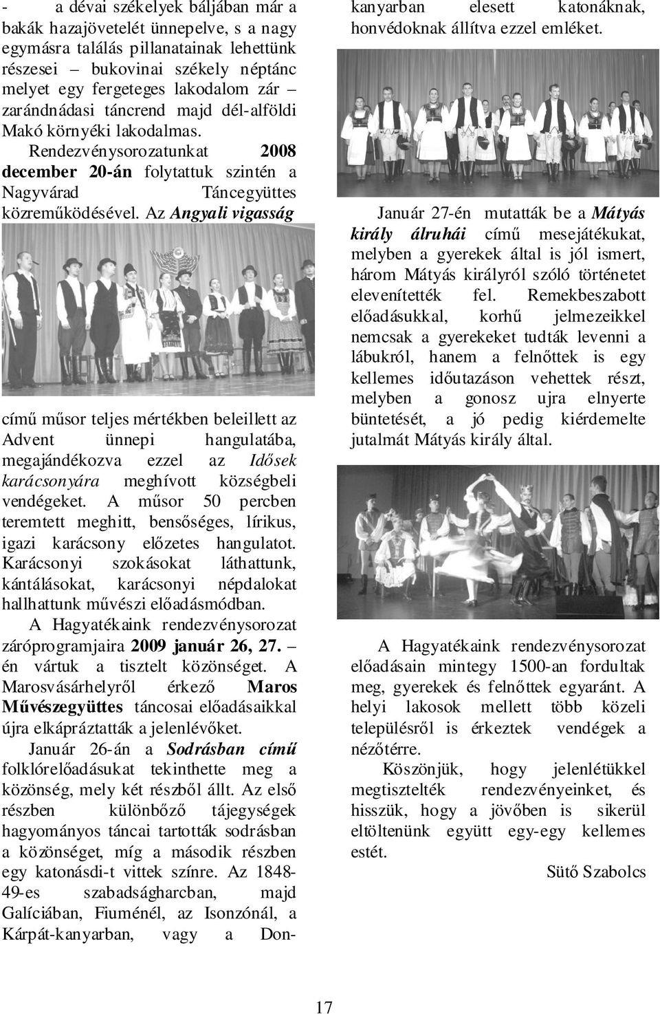 Az Angyali vigasság című műsor teljes mértékben beleillett az Advent ünnepi hangulatába, megajándékozva ezzel az Idősek karácsonyára meghívott községbeli vendégeket.