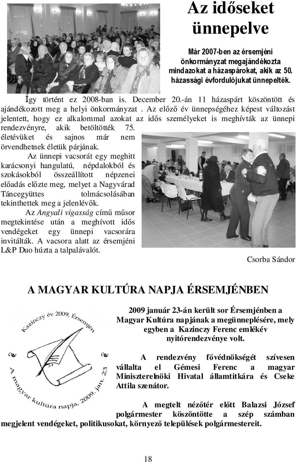 Az előző év ünnepségéhez képest változást jelentett, hogy ez alkalommal azokat az idős személyeket is meghívták az ünnepi rendezvényre, akik betöltötték 75.