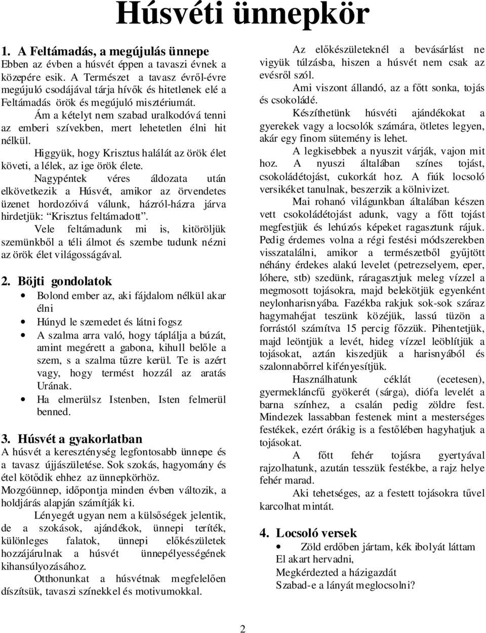 Ám a kételyt nem szabad uralkodóvá tenni az emberi szívekben, mert lehetetlen élni hit nélkül. Higgyük, hogy Krisztus halálát az örök élet követi, a lélek, az ige örök élete.