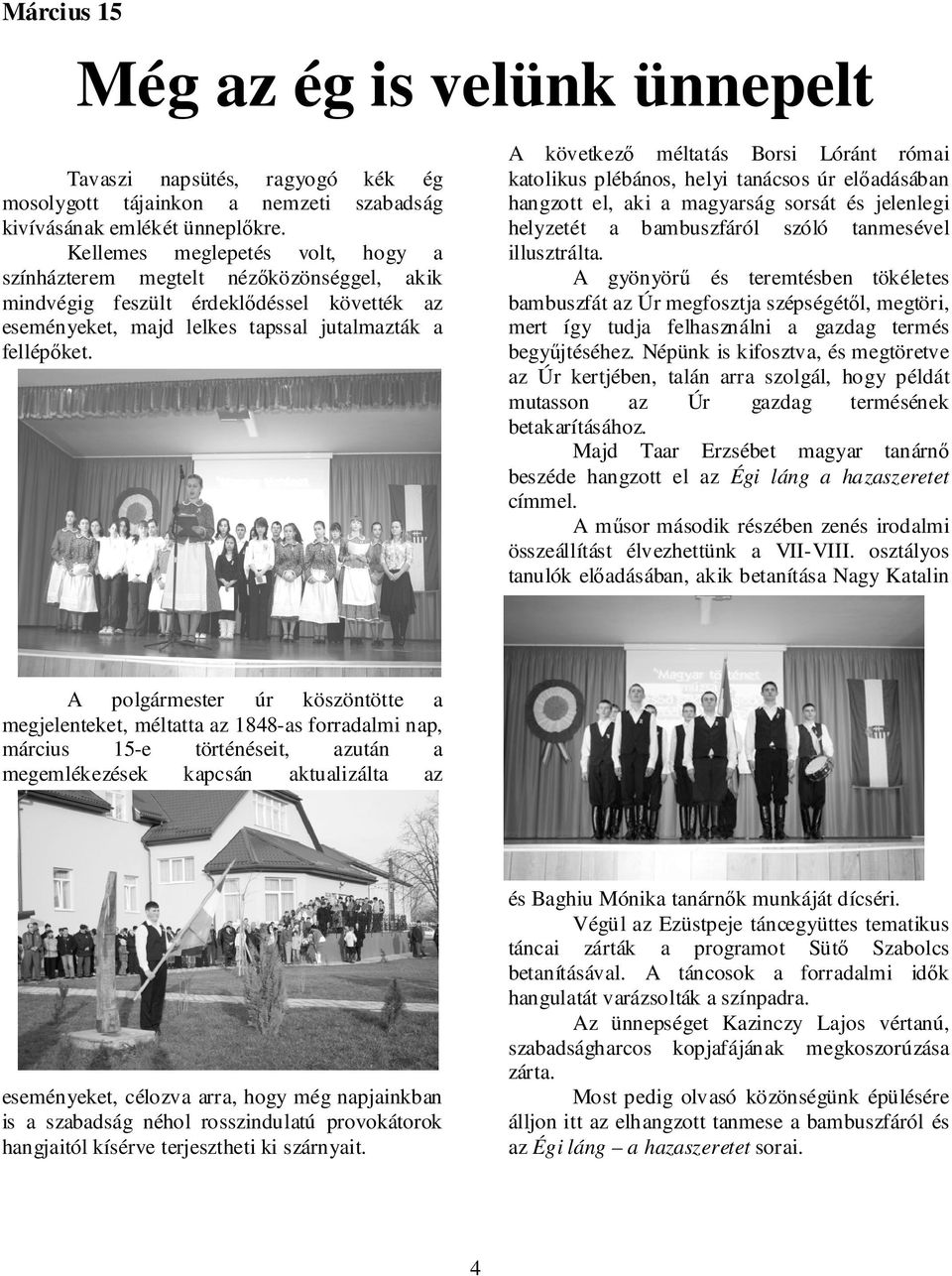 A következő méltatás Borsi Lóránt római katolikus plébános, helyi tanácsos úr előadásában hangzott el, aki a magyarság sorsát és jelenlegi helyzetét a bambuszfáról szóló tanmesével illusztrálta.