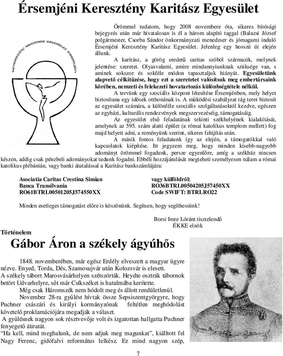 A karitász, a görög eredetű caritas szóból származik, melynek jelentése: szeretet. Olyasvalami, amire mindannyiunknak szüksége van, s aminek sokszor és sokféle módon tapasztaljuk hiányát.