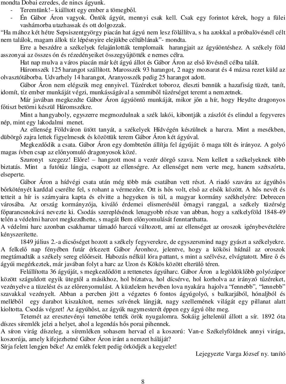 Ha mához két hétre Sepsiszentgyörgy piacán hat ágyú nem lesz fölállítva, s ha azokkal a próbalövésnél célt nem találok, magam állok tíz lépésnyire elejükbe céltáblának - mondta.