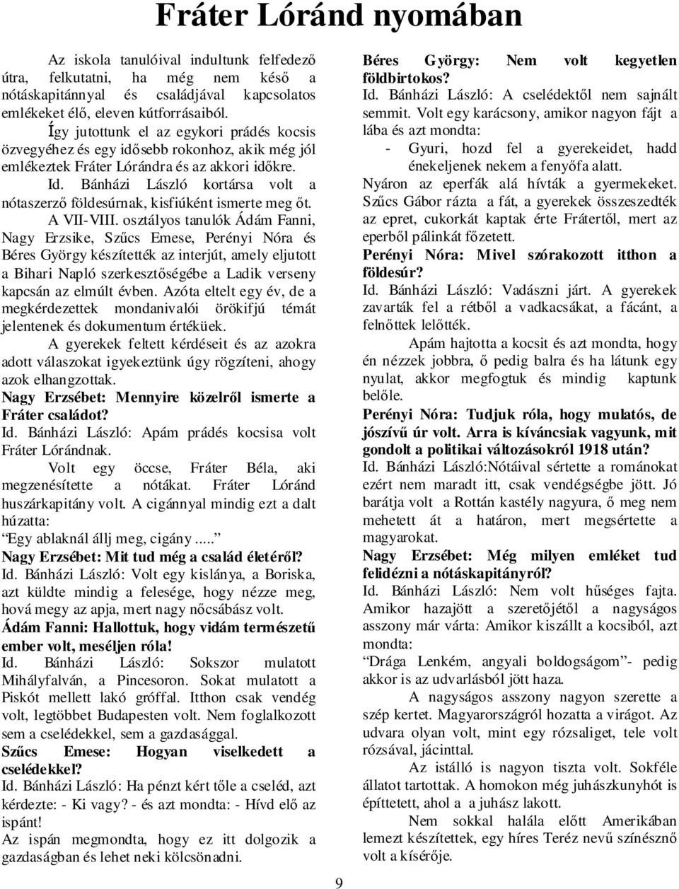 Bánházi László kortársa volt a nótaszerző földesúrnak, kisfiúként ismerte meg őt. A VII-VIII.