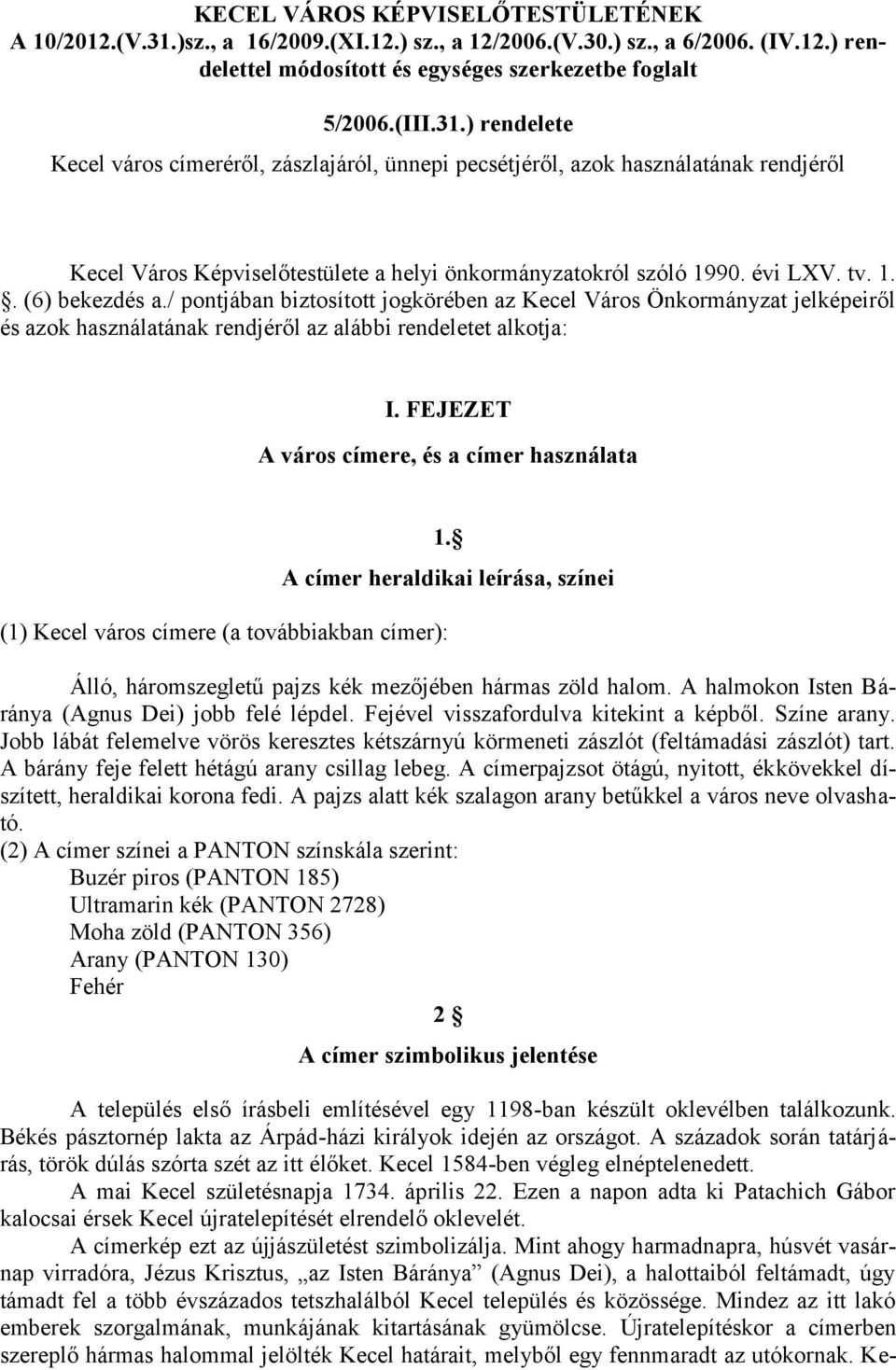 ) rendelete Kecel város címeréről, zászlajáról, ünnepi pecsétjéről, azok használatának rendjéről Kecel Város Képviselőtestülete a helyi önkormányzatokról szóló 1990. évi LXV. tv. 1.. (6) bekezdés a.