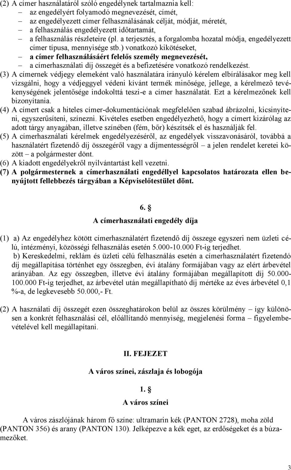 ) vonatkozó kikötéseket, a címer felhasználásáért felelős személy megnevezését, a címerhasználati díj összegét és a befizetésére vonatkozó rendelkezést.