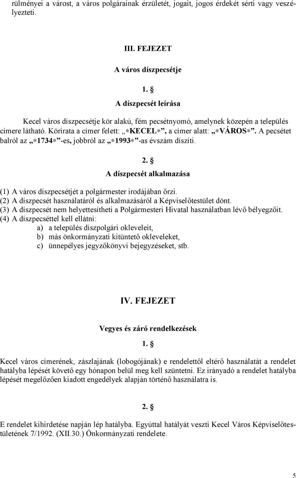 A pecsétet balról az 1734 -es, jobbról az 1993 -as évszám díszíti. 2. A díszpecsét alkalmazása (1) A város díszpecsétjét a polgármester irodájában őrzi.