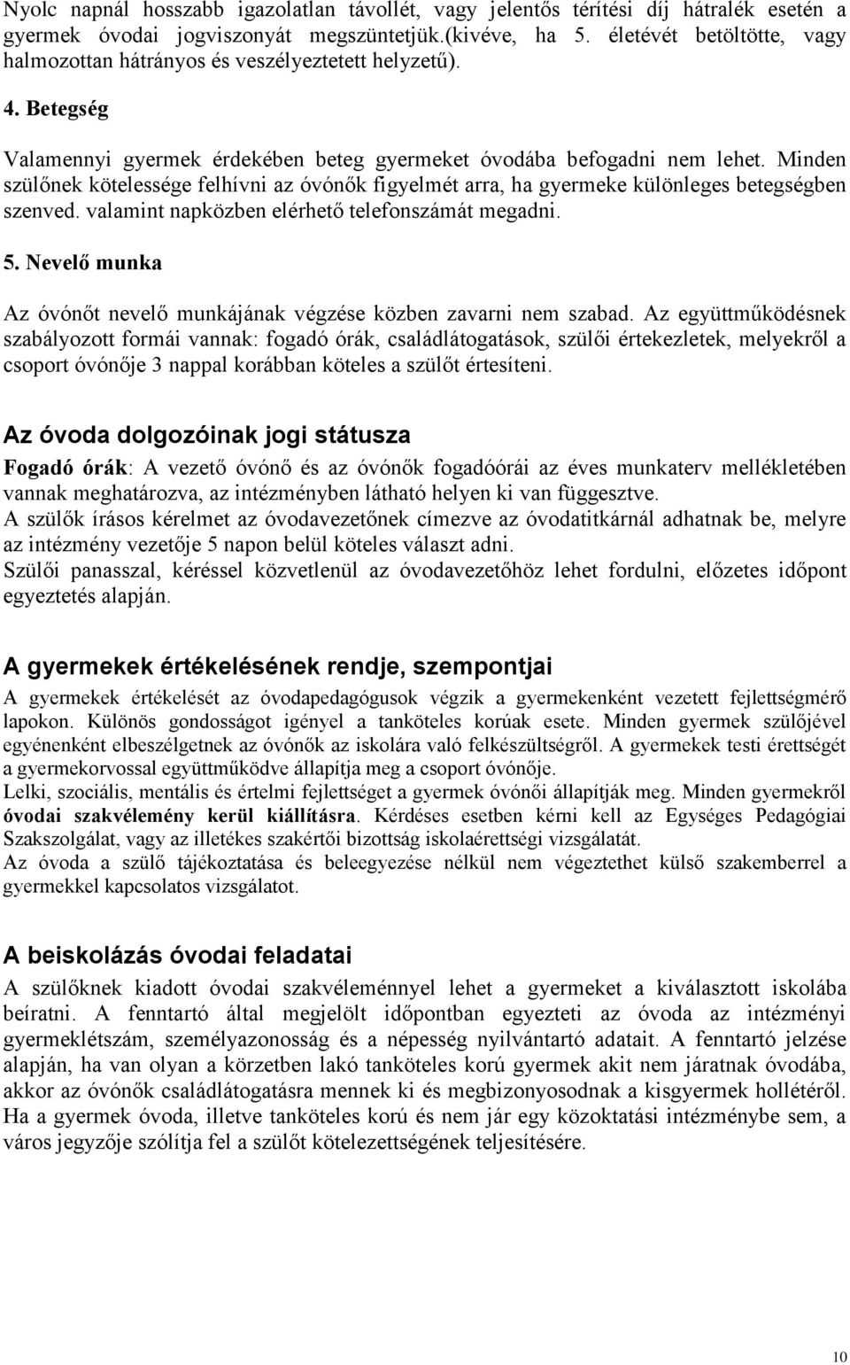 Minden szülőnek kötelessége felhívni az óvónők figyelmét arra, ha gyermeke különleges betegségben szenved. valamint napközben elérhető telefonszámát megadni. 5.