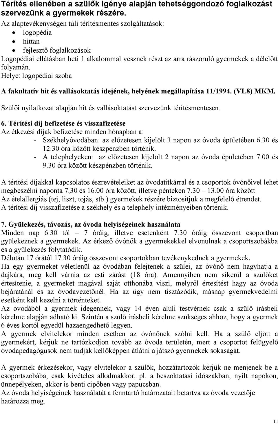Helye: logopédiai szoba A fakultatív hit és vallásoktatás idejének, helyének megállapítása 11/1994. (VL8) MKM. Szülői nyilatkozat alapján hit és vallásoktatást szervezünk térítésmentesen. 6.