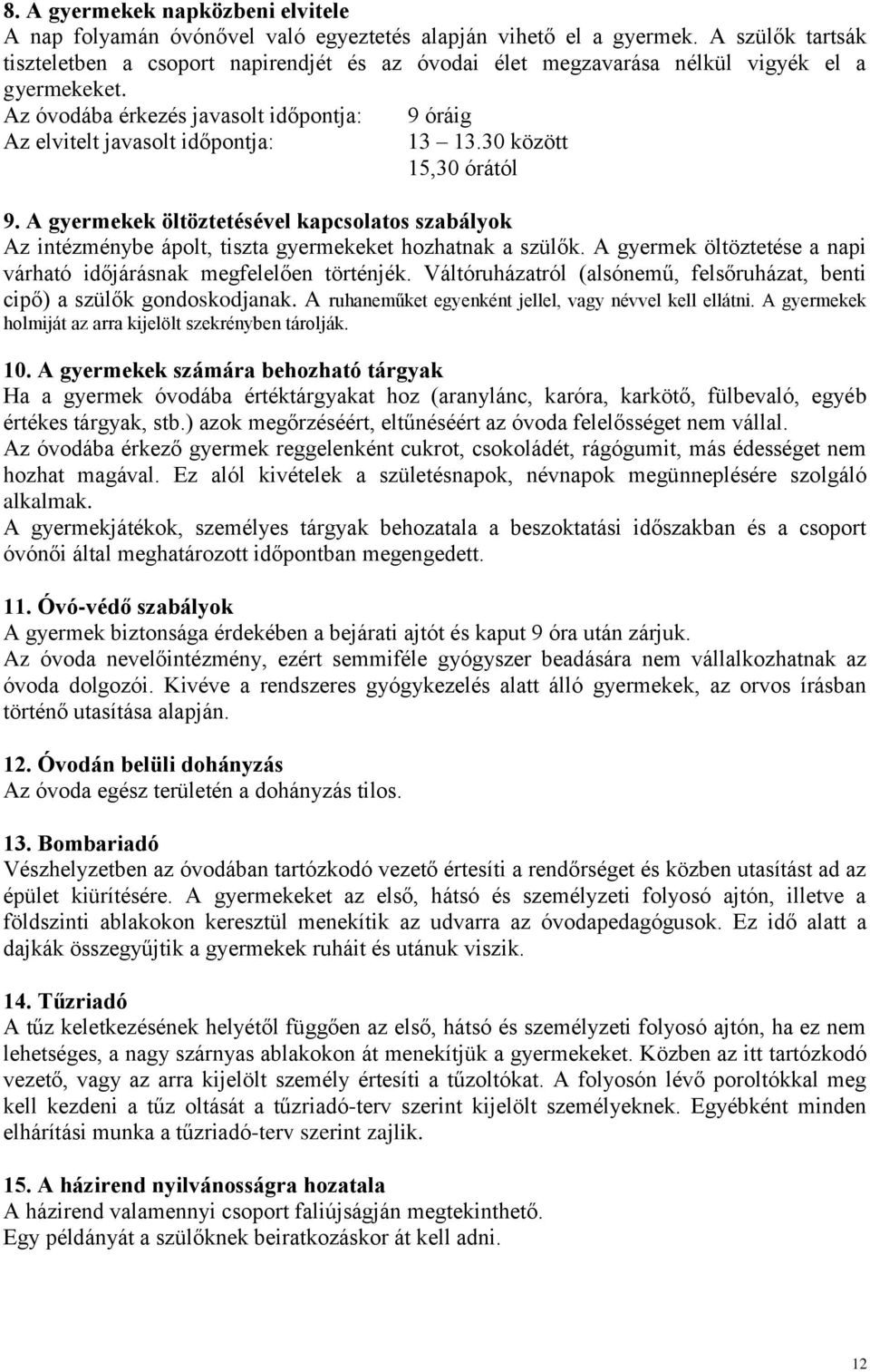 30 között 15,30 órától 9. A gyermekek öltöztetésével kapcsolatos szabályok Az intézménybe ápolt, tiszta gyermekeket hozhatnak a szülők.