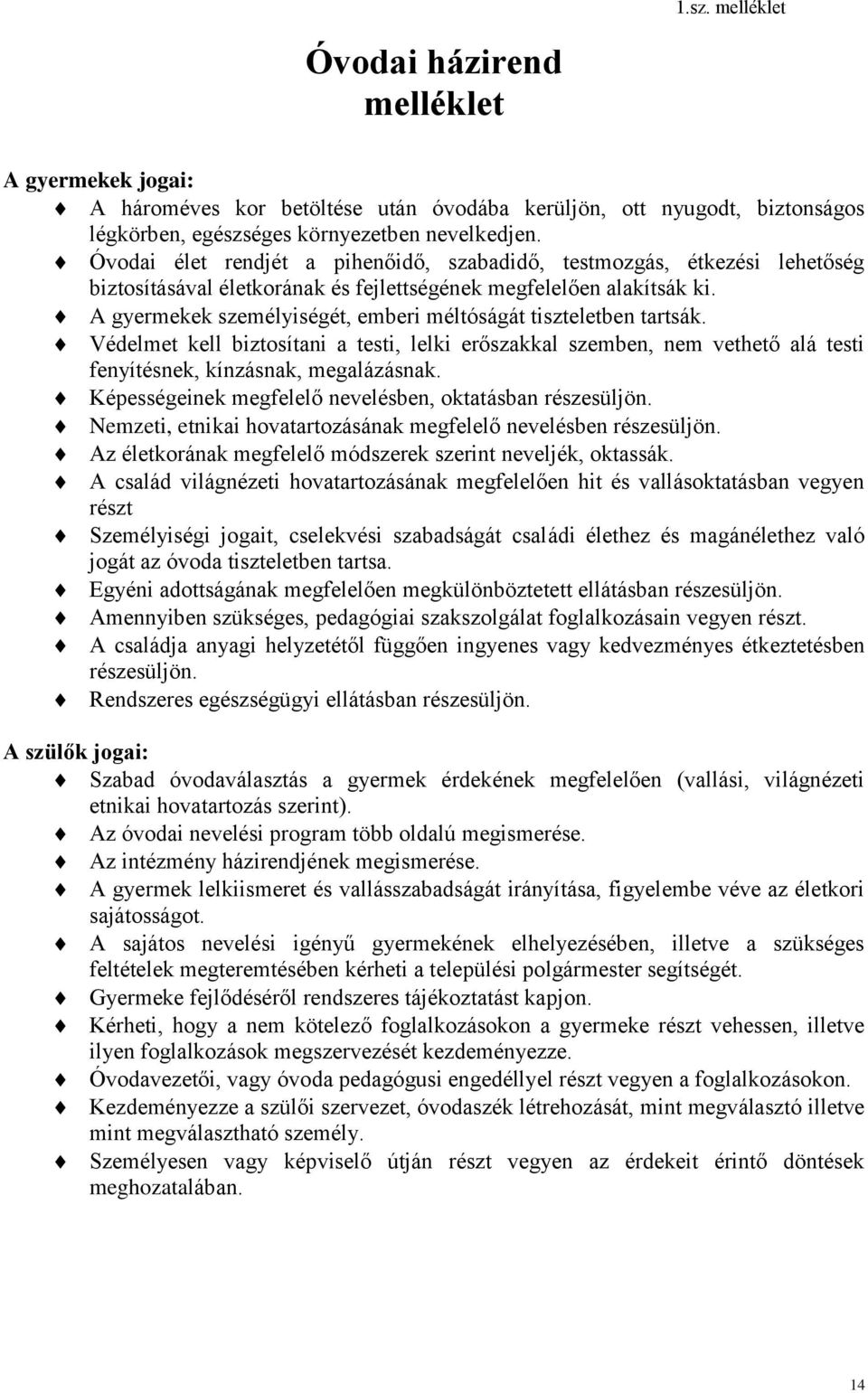 A gyermekek személyiségét, emberi méltóságát tiszteletben tartsák. Védelmet kell biztosítani a testi, lelki erőszakkal szemben, nem vethető alá testi fenyítésnek, kínzásnak, megalázásnak.