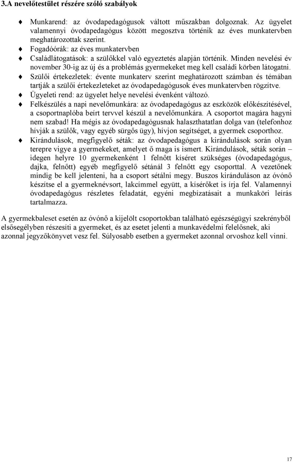 Fogadóórák: az éves munkatervben Családlátogatások: a szülőkkel való egyeztetés alapján történik. Minden nevelési év november 30-ig az új és a problémás gyermekeket meg kell családi körben látogatni.