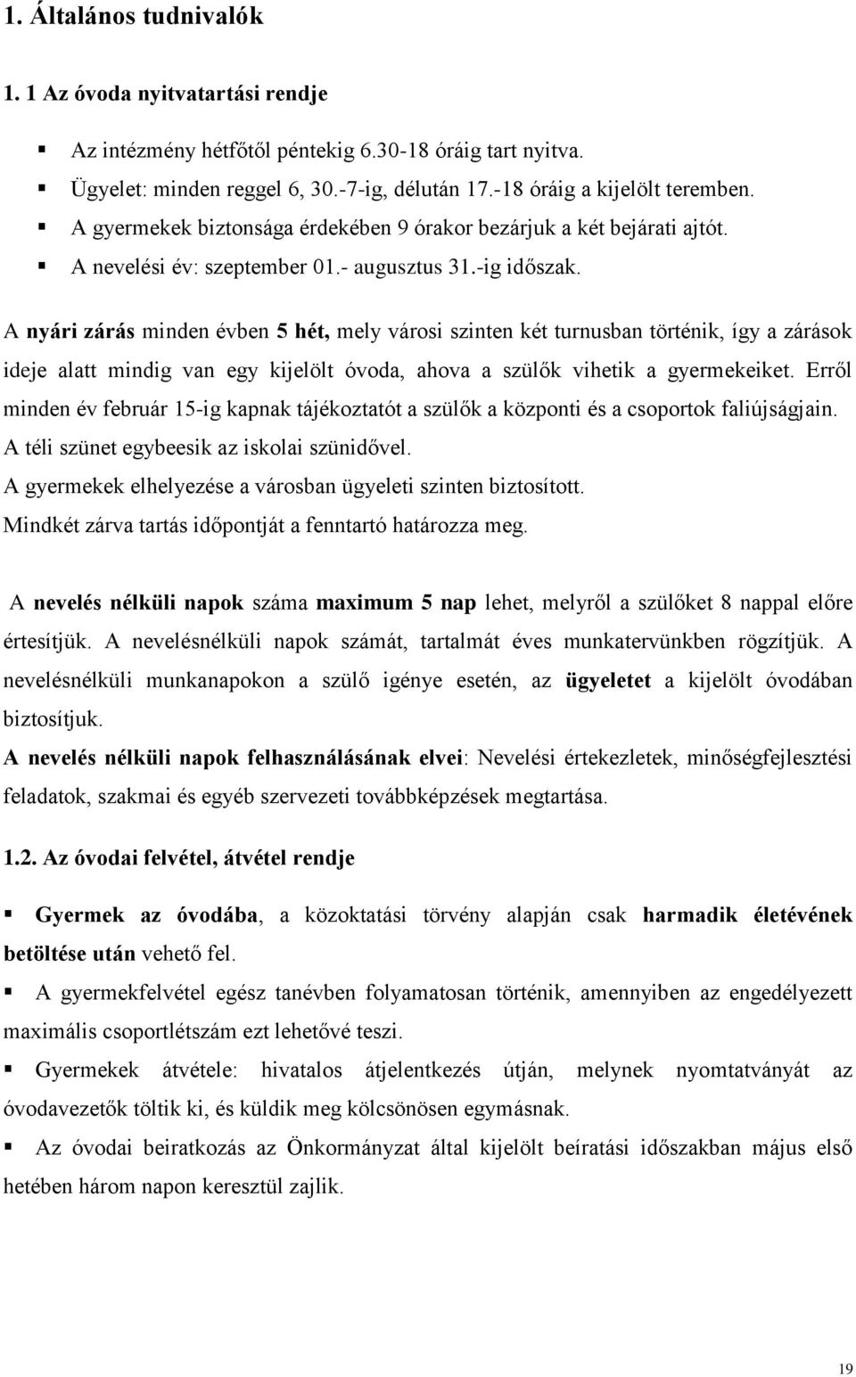 A nyári zárás minden évben 5 hét, mely városi szinten két turnusban történik, így a zárások ideje alatt mindig van egy kijelölt óvoda, ahova a szülők vihetik a gyermekeiket.