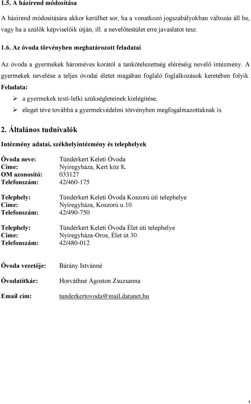 A gyermekek nevelése a teljes óvodai életet magában foglaló foglalkozások keretében folyik.