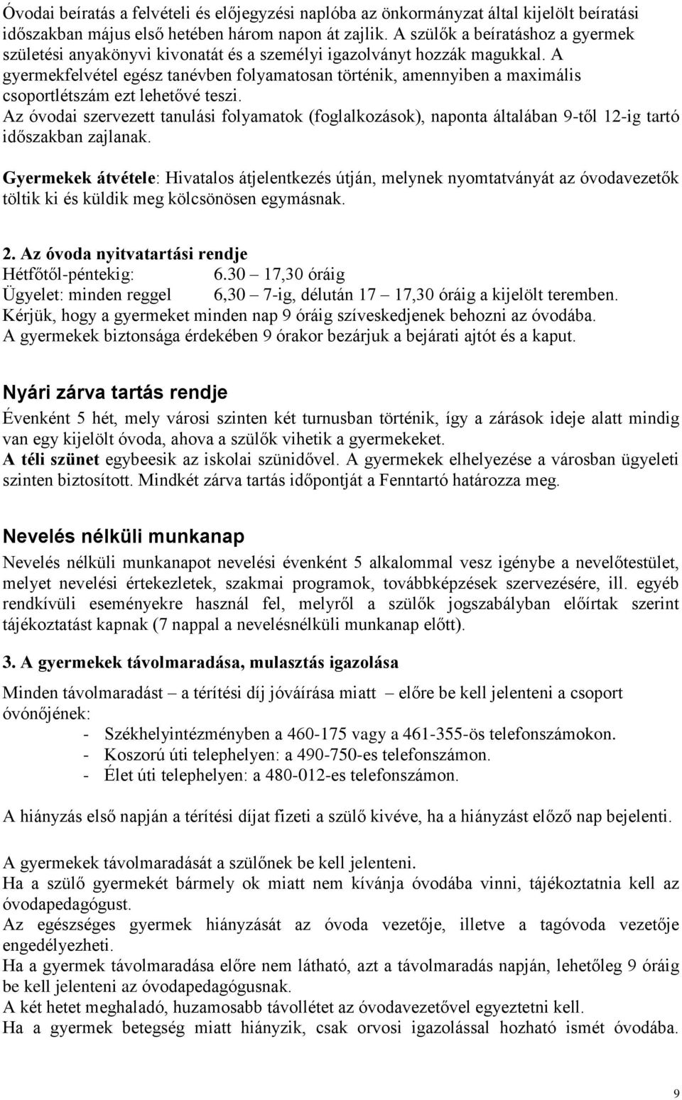 A gyermekfelvétel egész tanévben folyamatosan történik, amennyiben a maximális csoportlétszám ezt lehetővé teszi.