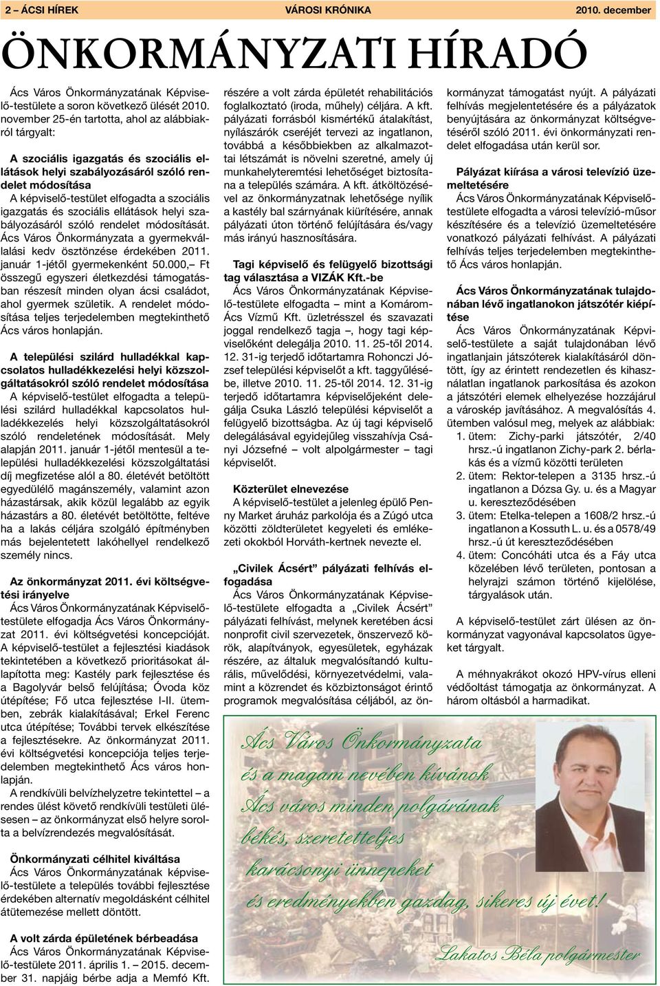igazgatás és szociális ellátások helyi szabályozásáról szóló rendelet módosítását. Ács Város Önkormányzata a gyermekvállalási kedv ösztönzése érdekében 2011. január 1-jétől gyermekenként 50.