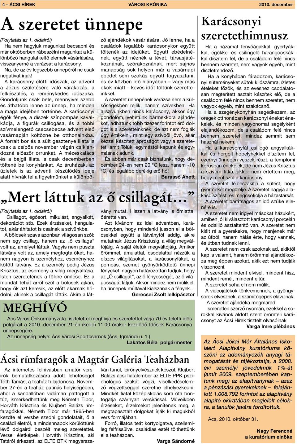 Na, de az év legszebb ünnepéről ne csak negatívat írjak! A karácsony előtti időszak, az advent a Jézus születésére való várakozás, a felkészülés, a reménykedés időszaka.